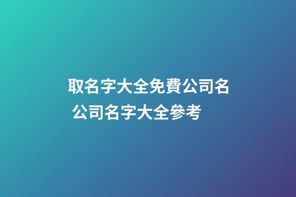 取名字大全免費公司名 公司名字大全參考